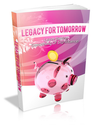 Product picture Legacy For Tomorrow:Leave Behind Something Of Significance!